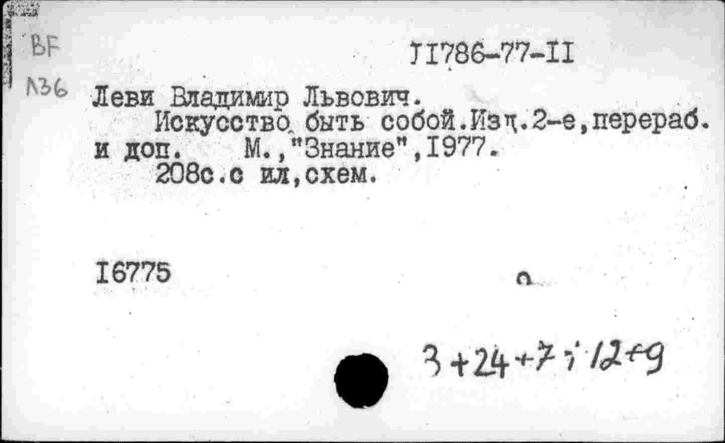 ﻿ЬР	Т1786-77-11
Леви Владимир Львович.
Искусство, быть собой.Изч.2-е,перераб. и доп. М.»"Знание",1977.
208с.с ил,схем.
16775

Я 4'24*’^в/